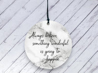 Motivational Gift - Always believe something wonderful is going to happen - Marble Ceramic circle