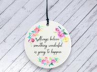 Motivational Gift - Always believe something wonderful is going to happen - Floral Ceramic circle