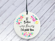 Gift for Bestie - If Besties were flowers I'd pick you Floral Ceramic circle