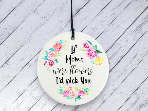 Mother's Day Gift  - If Moms were flowers I'd pick You Floral Ceramic circle