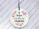 Gift for Teachers - If Teachers were flowers I'd pick you Floral Ceramic circle