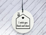 I wish you lived next door Gift - Ceramic circle